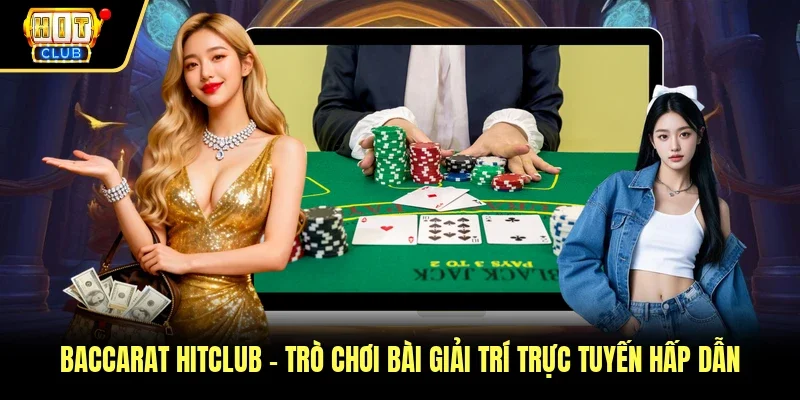 Baccarat Hitclub - Trò Chơi Bài Giải Trí Trực Tuyến Hấp Dẫn