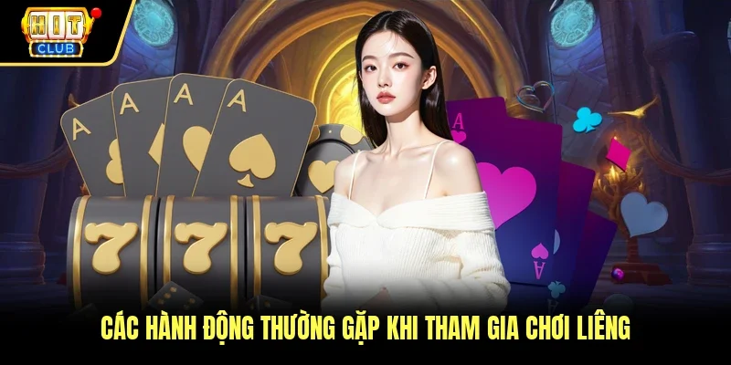 Các hành động thường gặp khi tham gia chơi liêng