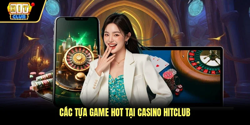 Các tựa game hot tại casino Hitclub