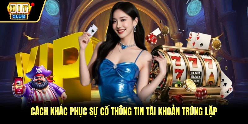 Cách khắc phục sự cố thông tin tài khoản trùng lặp
