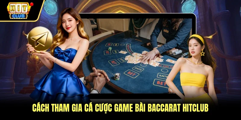 Cách tham gia cá cược game bài Baccarat Hitclub 