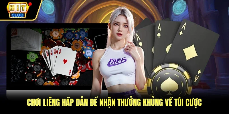 Chơi Liêng hấp dẫn để nhận thưởng khủng về túi cược