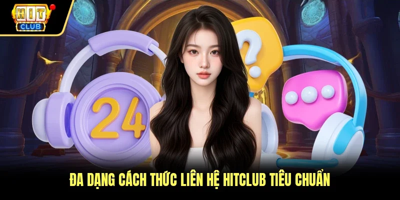 Đa dạng cách thức liên hệ Hitclub tiêu chuẩn