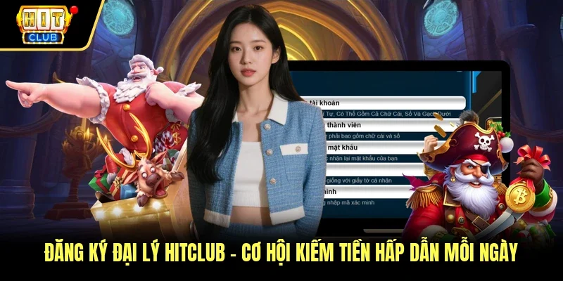 Đăng Ký Đại Lý Hitclub - Cơ Hội Kiếm Tiền Hấp Dẫn Mỗi Ngày 