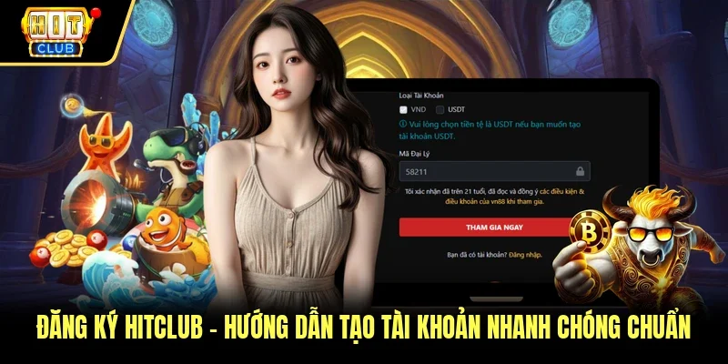 Đăng Ký Hitclub - Hướng Dẫn Tạo Tài Khoản Nhanh Chóng Chuẩn