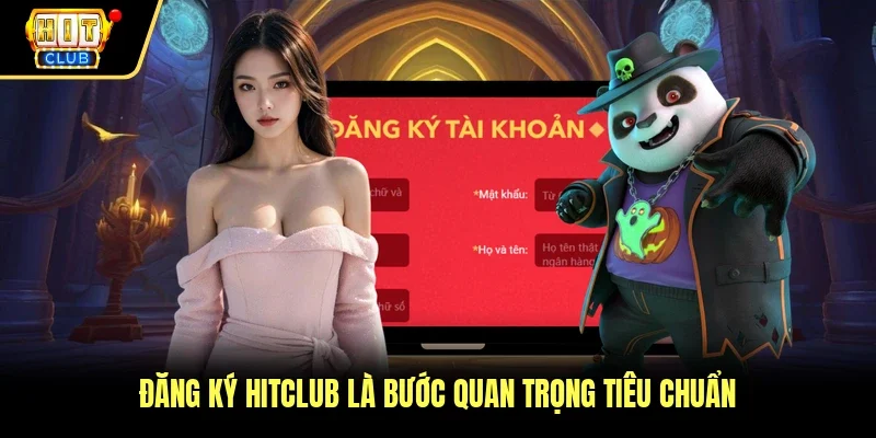 Đăng ký Hitclub là bước quan trọng tiêu chuẩn