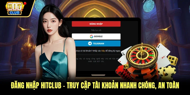 Đăng Nhập Hitclub - Truy Cập Tài Khoản Nhanh Chóng, An Toàn