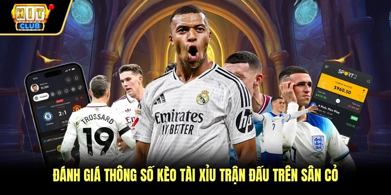 Đánh giá thông số kèo tài xỉu trận đấu trên sân cỏ