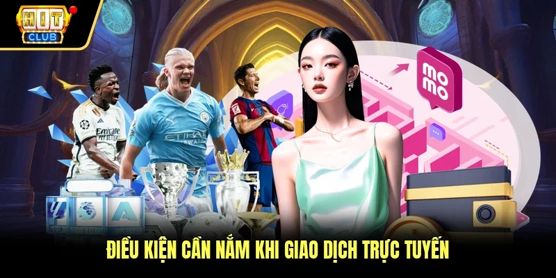 Điều kiện cần nắm khi giao dịch trực tuyến 