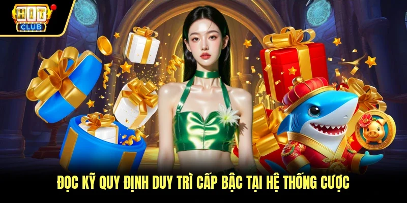 Đọc kỹ quy định duy trì cấp bậc tại hệ thống cược