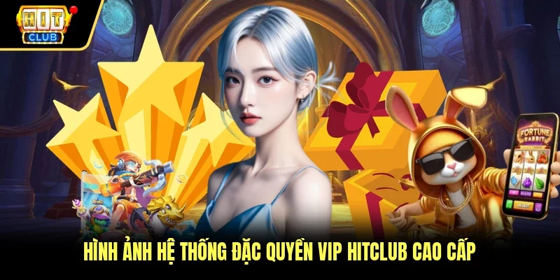 Hình ảnh hệ thống đặc quyền VIP Hitclub cao cấp