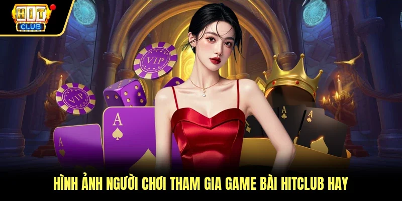 Hình ảnh người chơi tham gia game bài Hitclub hay