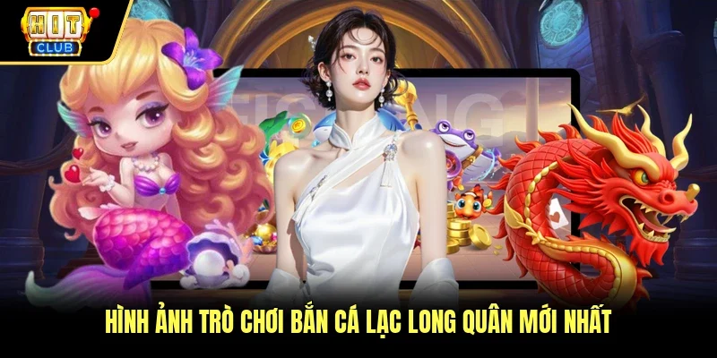 Hình ảnh trò chơi bắn cá lạc long quân mới nhất
