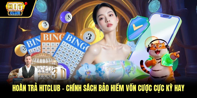 Hoàn Trả Hitclub - Chính Sách Bảo Hiểm Vốn Cược Cực Kỳ Hay