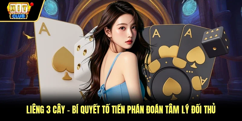 Liêng 3 Cây - Bí Quyết Tố Tiền Phán Đoán Tâm Lý Đối Thủ