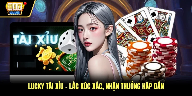 Lucky Tài Xỉu - Lắc Xúc Xắc, Nhận Thưởng Hấp Dẫn