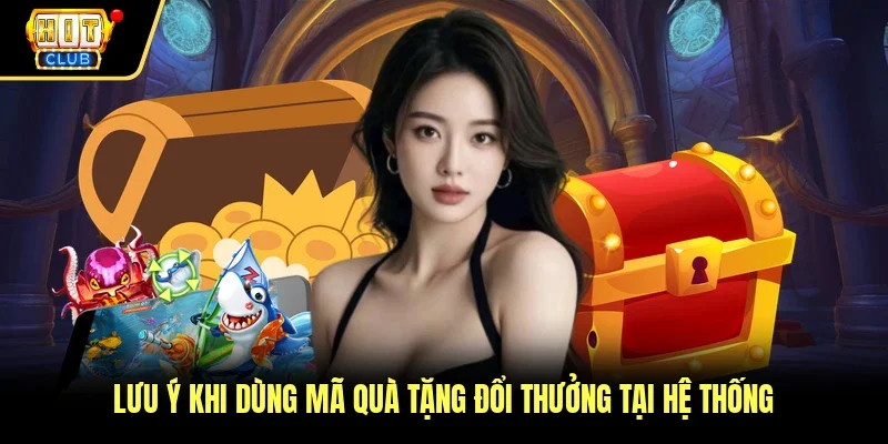 Lưu ý khi dùng mã quà tặng đổi thưởng tại hệ thống