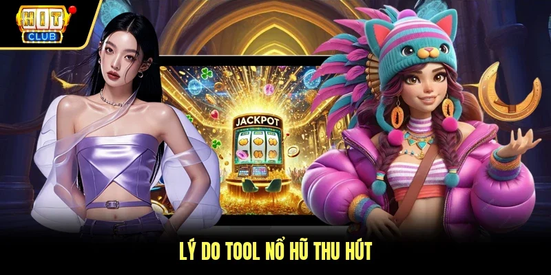 Lý do tool nổ hũ thu hút