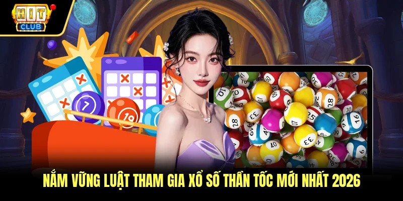 Nắm vững luật tham gia xổ số thần tốc mới nhất 2026