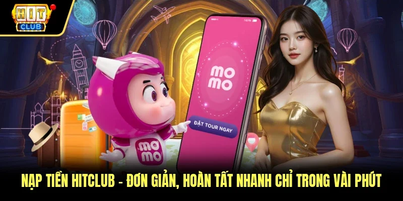 Nạp Tiền Hitclub - Đơn Giản, Hoàn Tất Nhanh Chỉ Trong Vài Phút