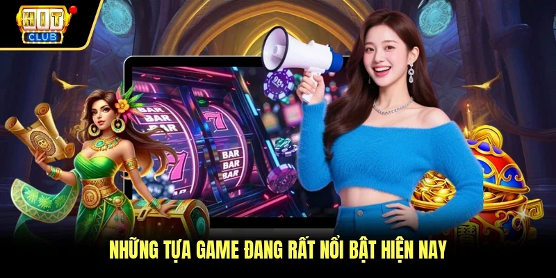 Những tựa game đang rất nổi bật hiện nay