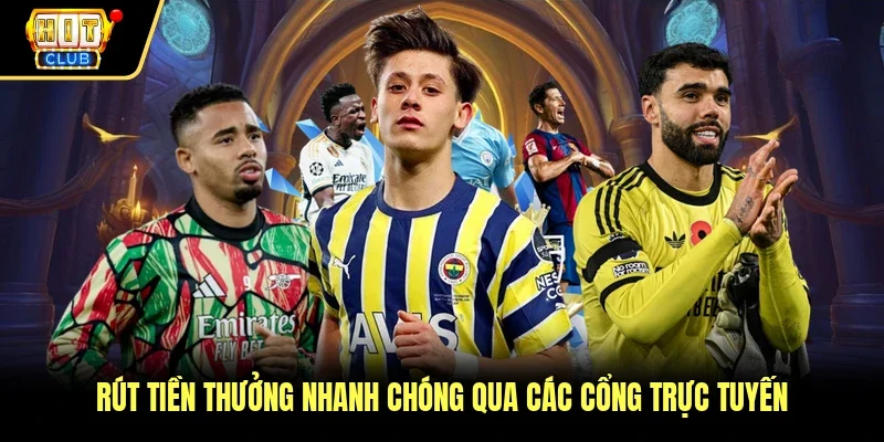 Rút tiền thưởng nhanh chóng qua các cổng trực tuyến