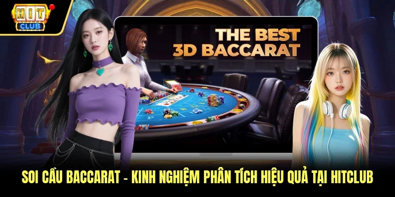 Soi Cầu Baccarat - Kinh Nghiệm Phân Tích Hiệu Quả Tại Hitclub