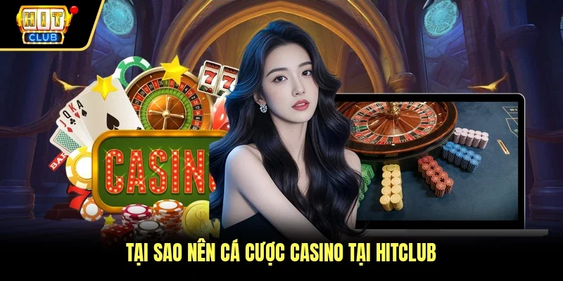 Tại sao nên cá cược casino tại Hitclub