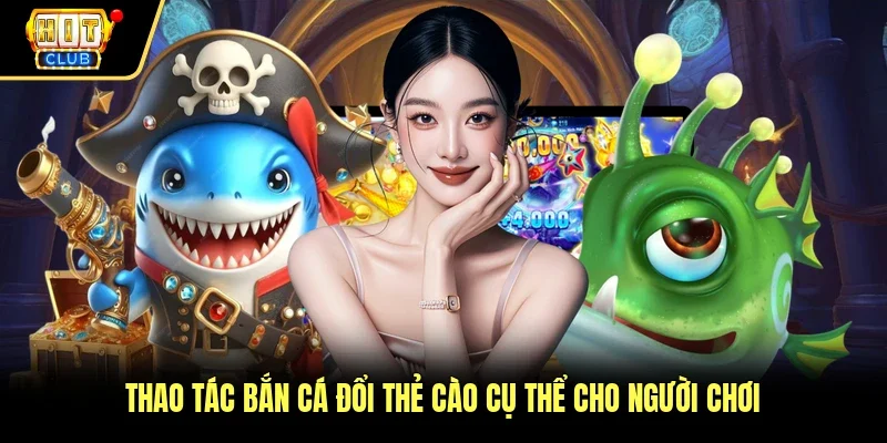 Thao tác bắn cá đổi thẻ cào cụ thể cho người chơi