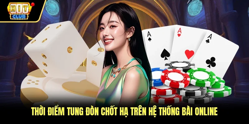 Thời điểm tung đòn chốt hạ trên hệ thống bài online