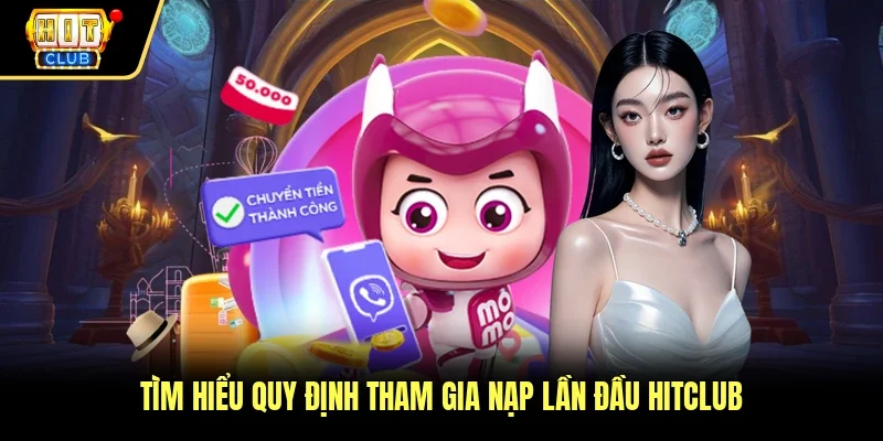 Tìm hiểu quy định tham gia nạp lần đầu Hitclub