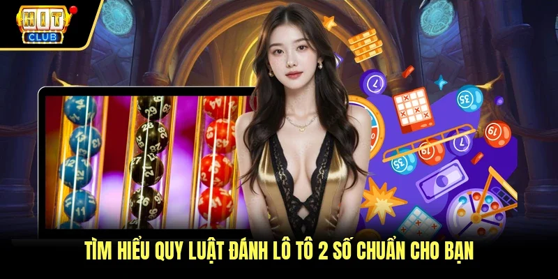 Tìm hiểu quy luật đánh lô tô 2 số chuẩn cho bạn