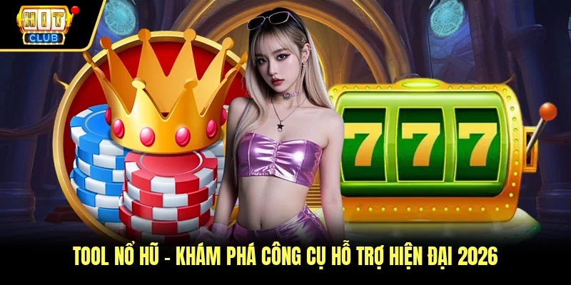 Tool Nổ Hũ – Khám Phá Công Cụ Hỗ Trợ Hiện Đại 2026