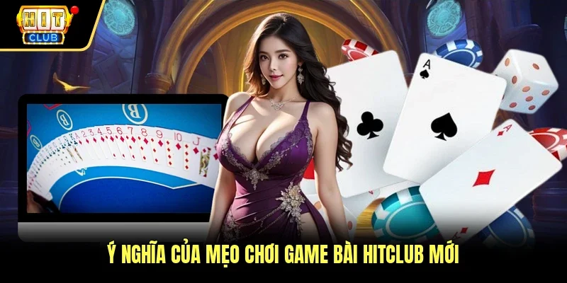 Ý nghĩa của mẹo chơi game bài Hitclub mới